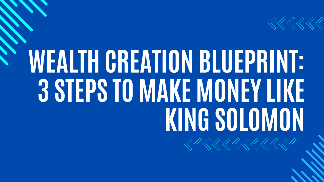 Make Money Like King Solomon in 3 Steps: Wealth Creation Blueprint